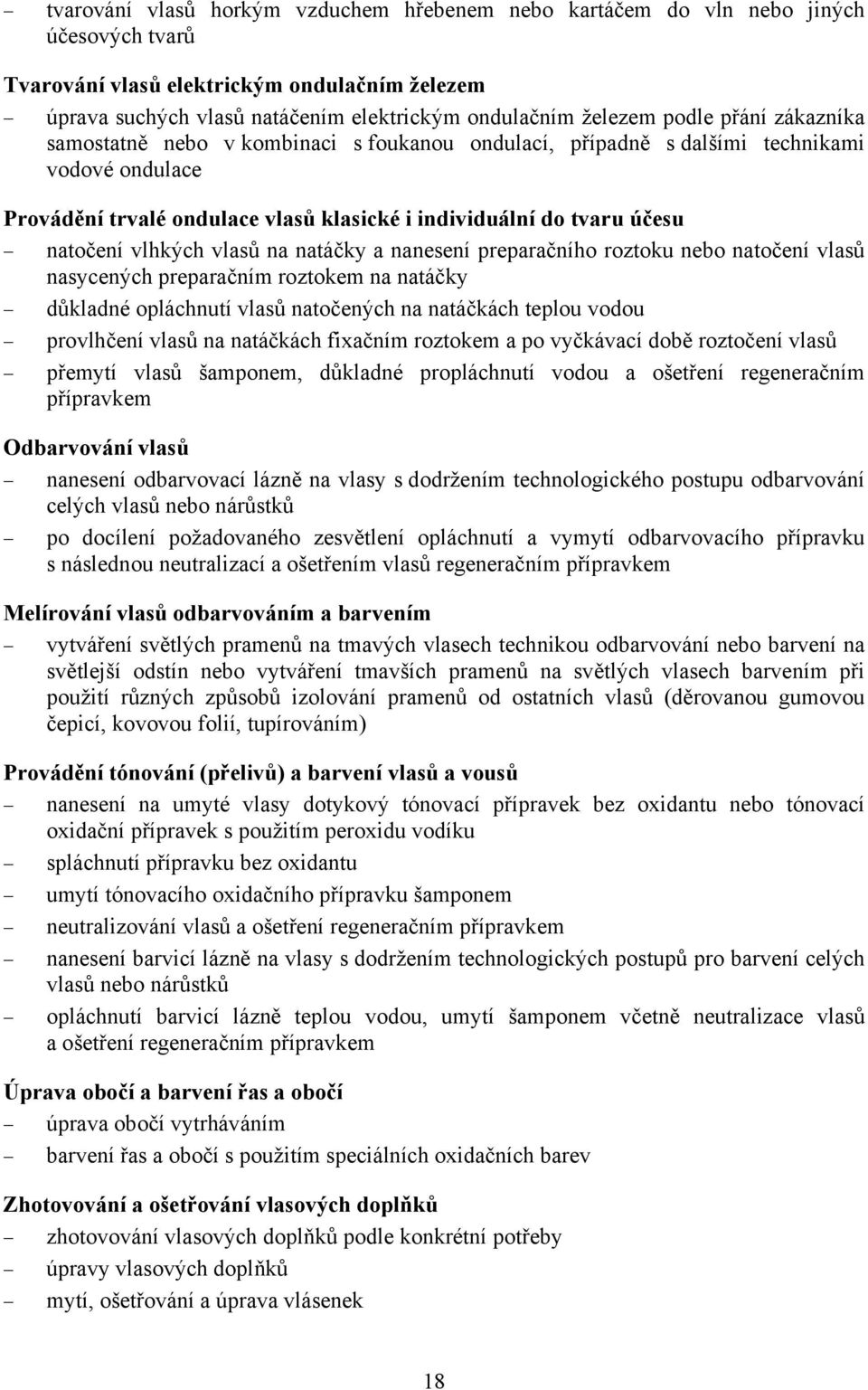 vlhkých vlasů na natáčky a nanesení preparačního roztoku nebo natočení vlasů nasycených preparačním roztokem na natáčky důkladné opláchnutí vlasů natočených na natáčkách teplou vodou provlhčení vlasů