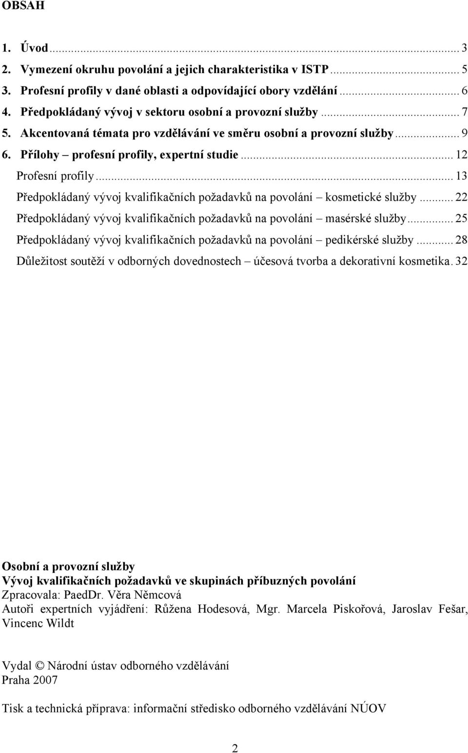 .. 12 Profesní profily... 13 Předpokládaný vývoj kvalifikačních požadavků na povolání kosmetické služby... 22 Předpokládaný vývoj kvalifikačních požadavků na povolání masérské služby.