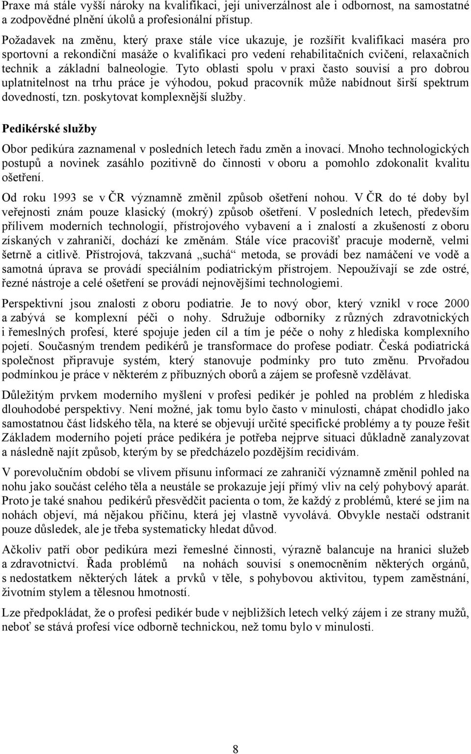 balneologie. Tyto oblasti spolu v praxi často souvisí a pro dobrou uplatnitelnost na trhu práce je výhodou, pokud pracovník může nabídnout širší spektrum dovedností, tzn.