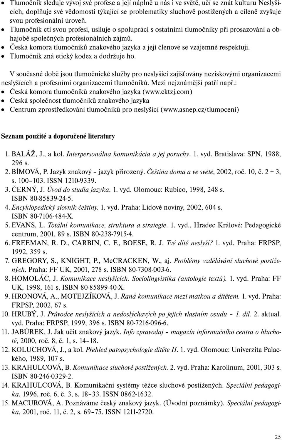 Česká komora tlumočníků znakového jazyka a její členové se vzájemně respektují. Tlumočník zná etický kodex a dodržuje ho.