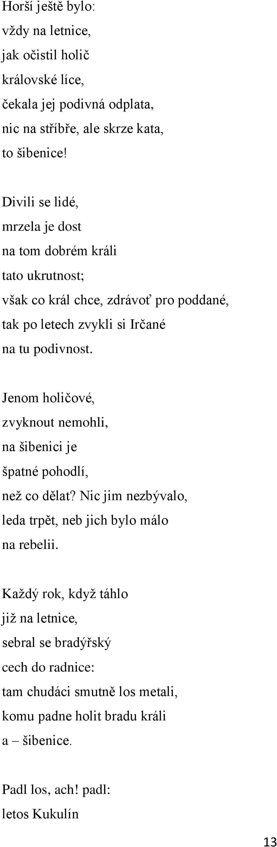 Jenom holičové, zvyknout nemohli, na šibenici je špatné pohodlí, neţ co dělat? Nic jim nezbývalo, leda trpět, neb jich bylo málo na rebelii.