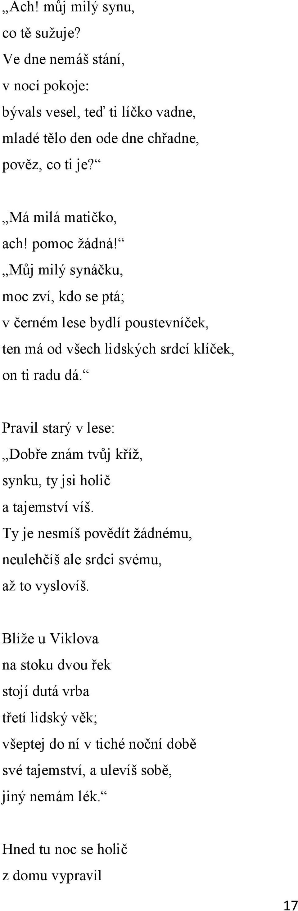 Pravil starý v lese: Dobře znám tvůj kříţ, synku, ty jsi holič a tajemství víš. Ty je nesmíš povědít ţádnému, neulehčíš ale srdci svému, aţ to vyslovíš.