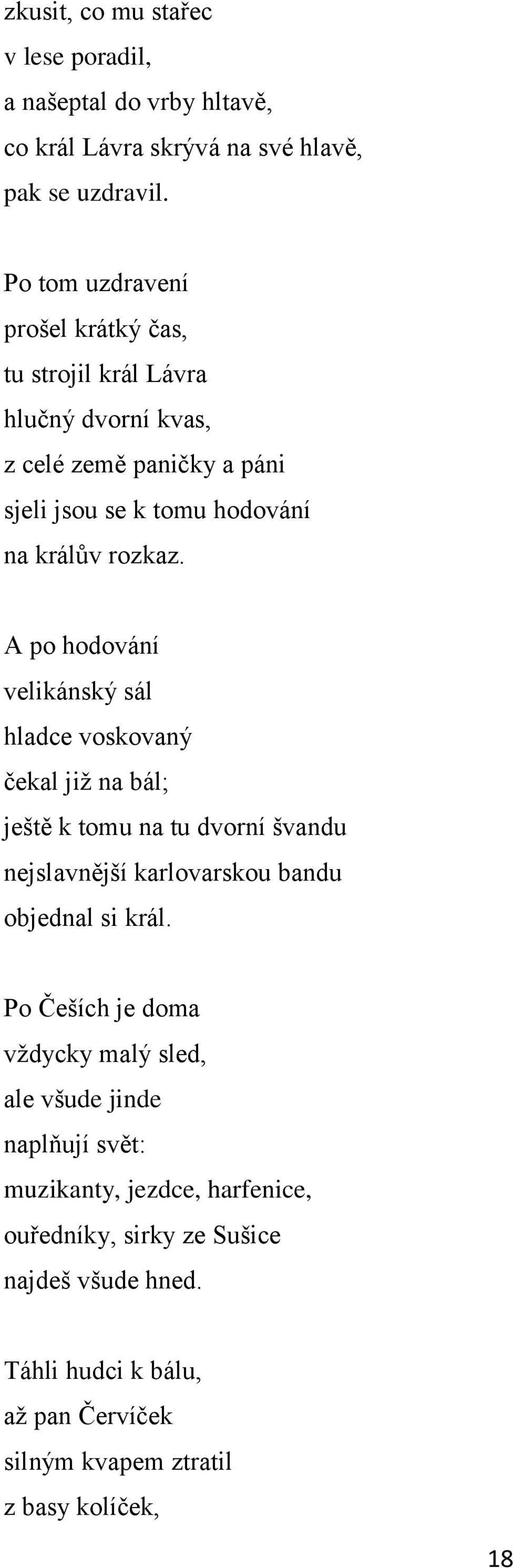 A po hodování velikánský sál hladce voskovaný čekal jiţ na bál; ještě k tomu na tu dvorní švandu nejslavnější karlovarskou bandu objednal si král.