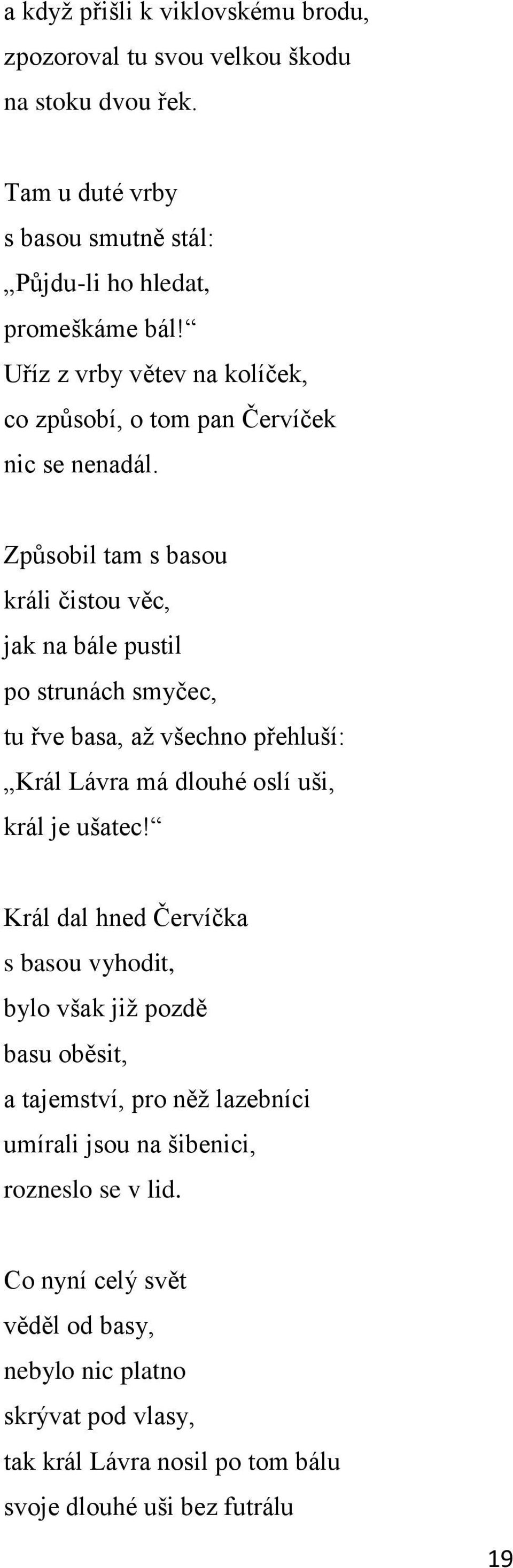 Způsobil tam s basou králi čistou věc, jak na bále pustil po strunách smyčec, tu řve basa, aţ všechno přehluší: Král Lávra má dlouhé oslí uši, král je ušatec!