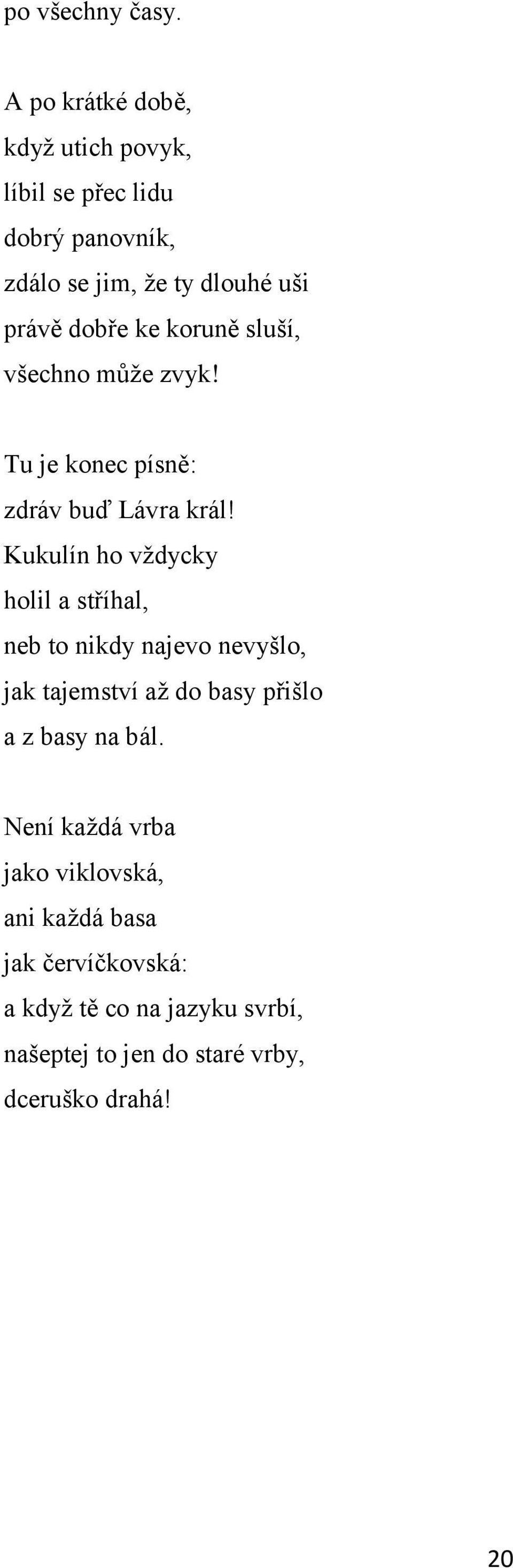 koruně sluší, všechno můţe zvyk! Tu je konec písně: zdráv buď Lávra král!