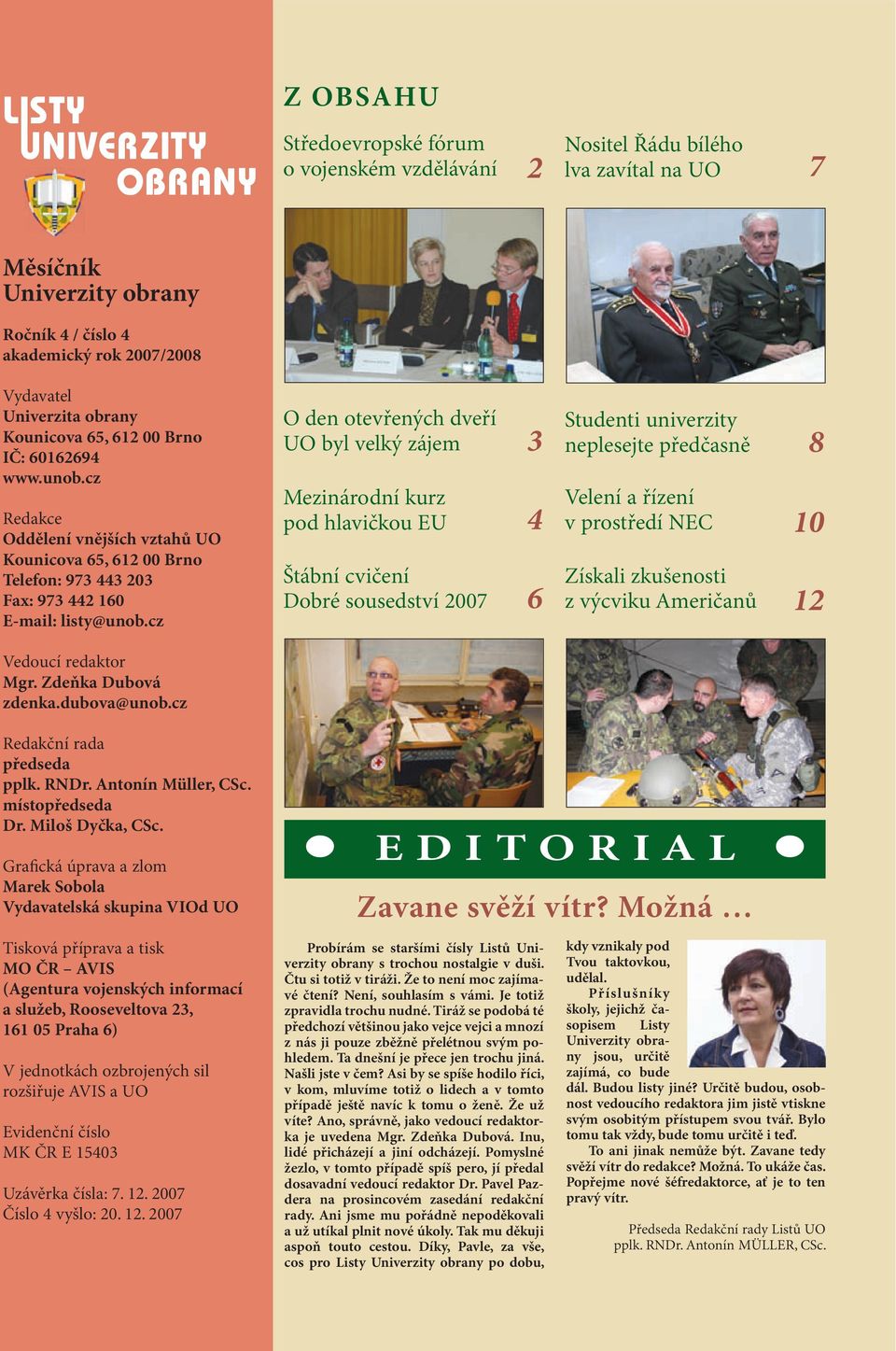 cz O den otevřených dveří UO byl velký zájem Mezinárodní kurz pod hlavičkou EU Štábní cvičení Dobré sousedství 2007 3 4 6 Studenti univerzity neplesejte předčasně Velení a řízení v prostředí NEC