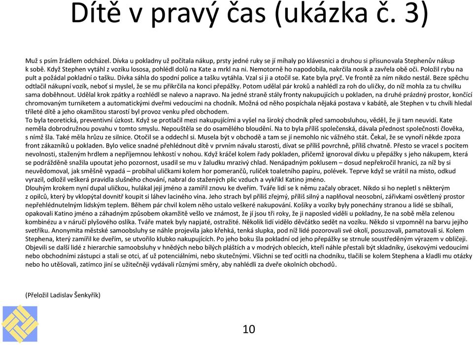 Dívka sáhla do spodní police a tašku vytáhla. Vzal si ji a otočil se. Kate byla pryč. Ve frontě za ním nikdo nestál.