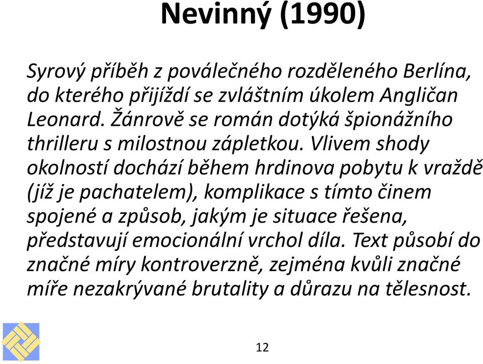 Vlivem shody okolností dochází během hrdinova pobytu k vraždě (jíž je pachatelem), komplikace s tímto činem spojené a