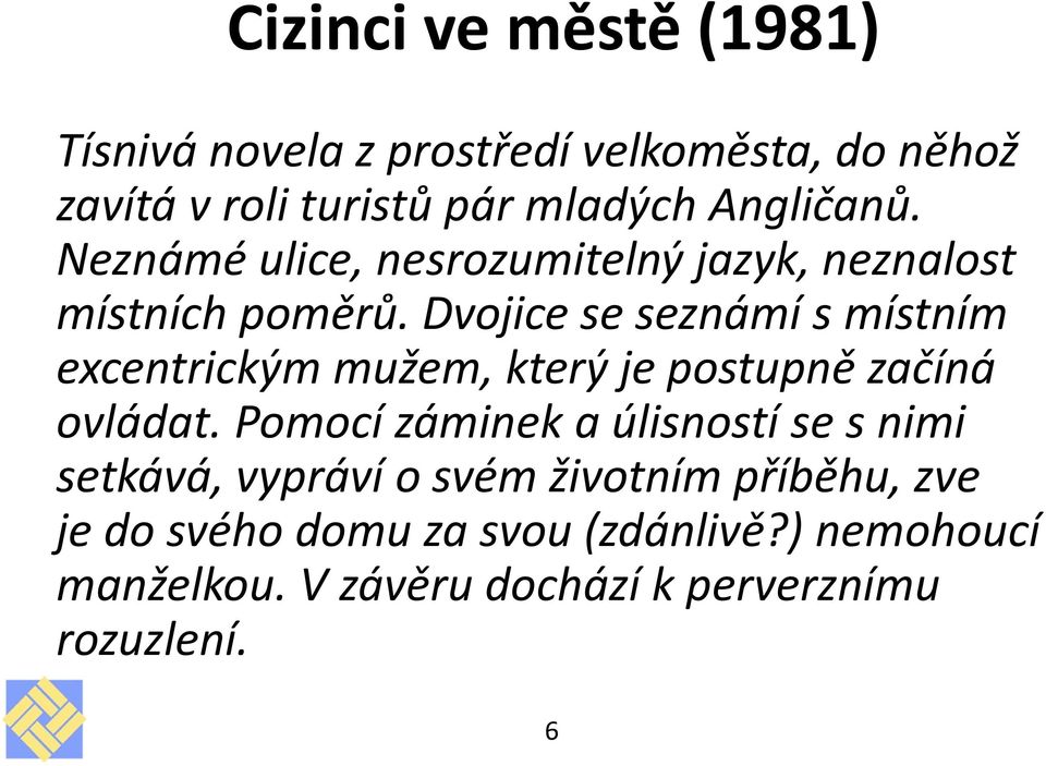 Dvojice se seznámí s místním excentrickým mužem, který je postupně začíná ovládat.