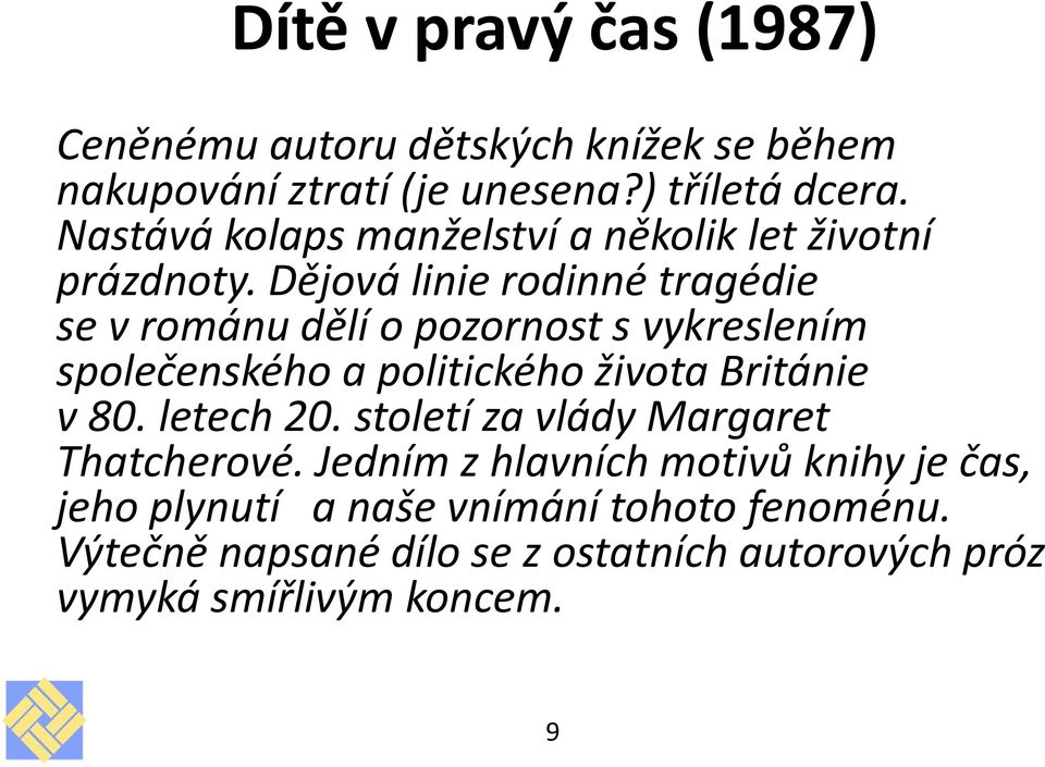 Dějová linie rodinné tragédie se v románu dělí o pozornost s vykreslením společenského a politického života Británie v 80.