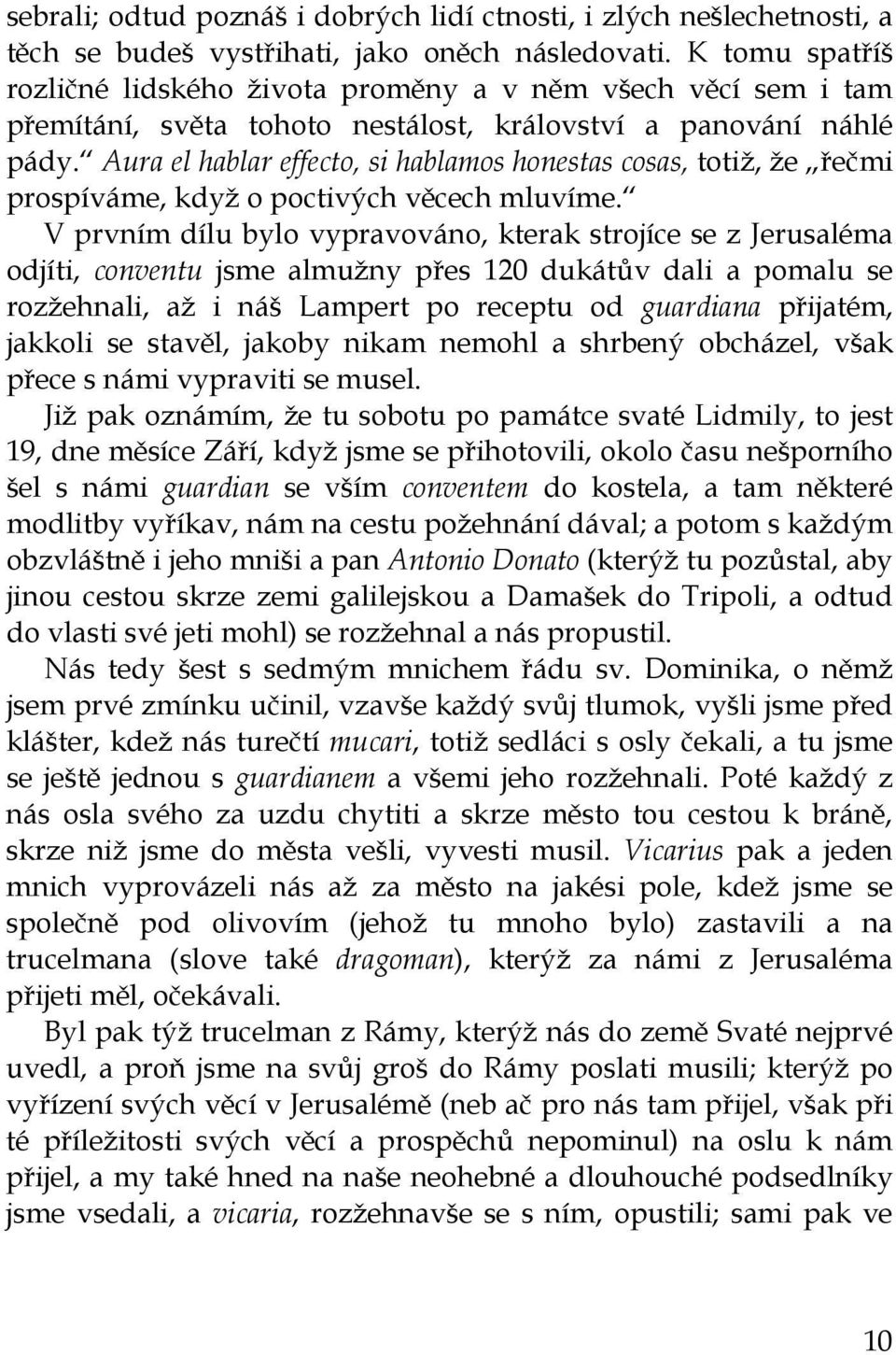 Aura el hablar effecto, si hablamos honestas cosas, totiž, že řečmi prospíváme, když o poctivých věcech mluvíme.