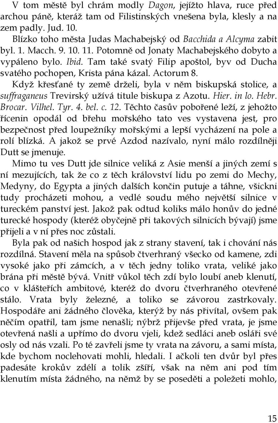 Tam také svatý Filip apoštol, byv od Ducha svatého pochopen, Krista pána kázal. Actorum 8.