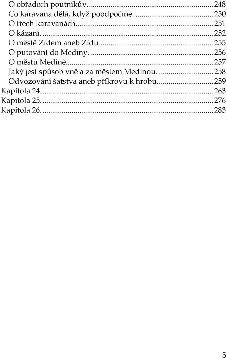 ... 256 O městu Medině... 257 Jaký jest spůsob vně a za městem Medinou.