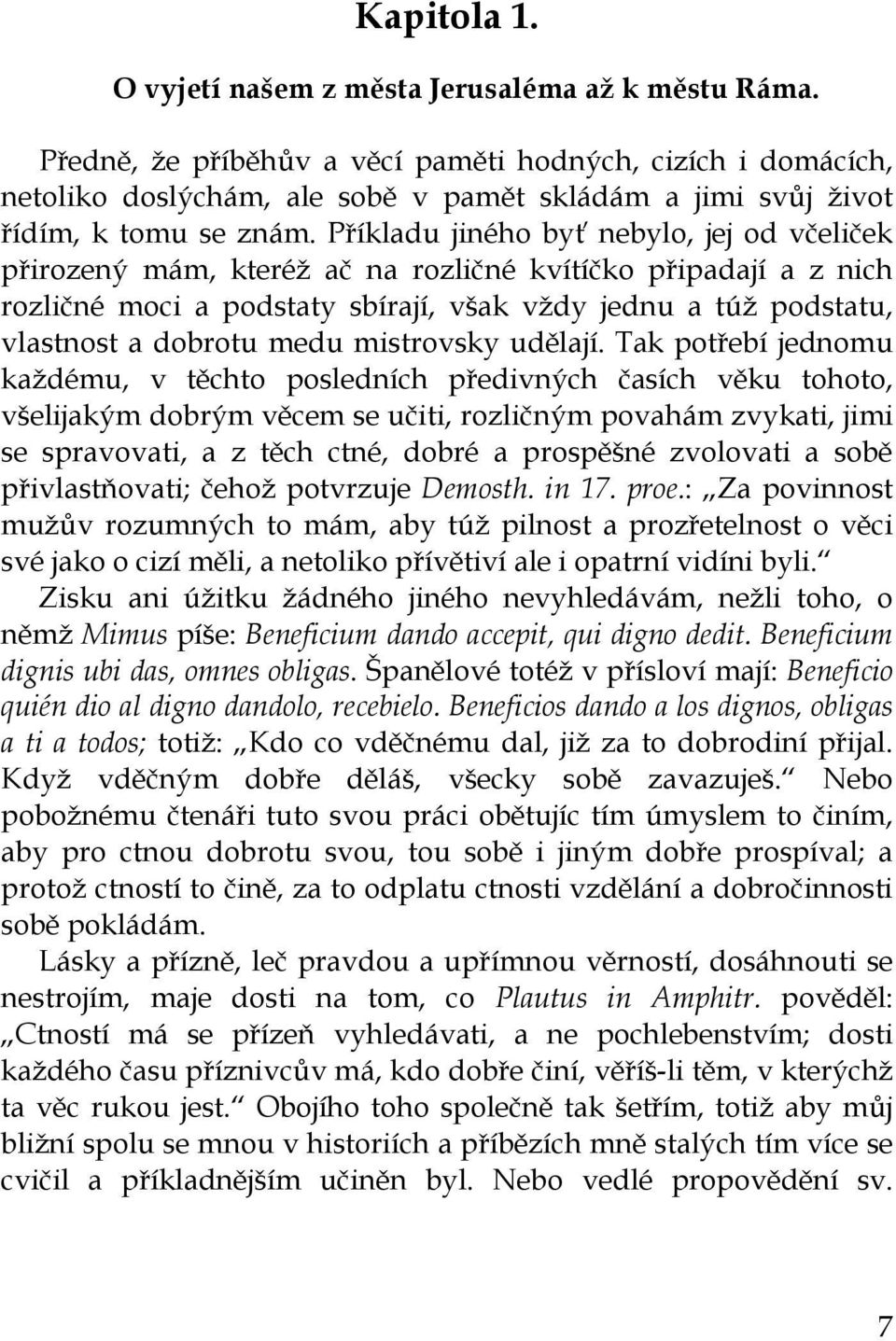 Příkladu jiného byť nebylo, jej od včeliček přirozený mám, kteréž ač na rozličné kvítíčko připadají a z nich rozličné moci a podstaty sbírají, však vždy jednu a túž podstatu, vlastnost a dobrotu medu