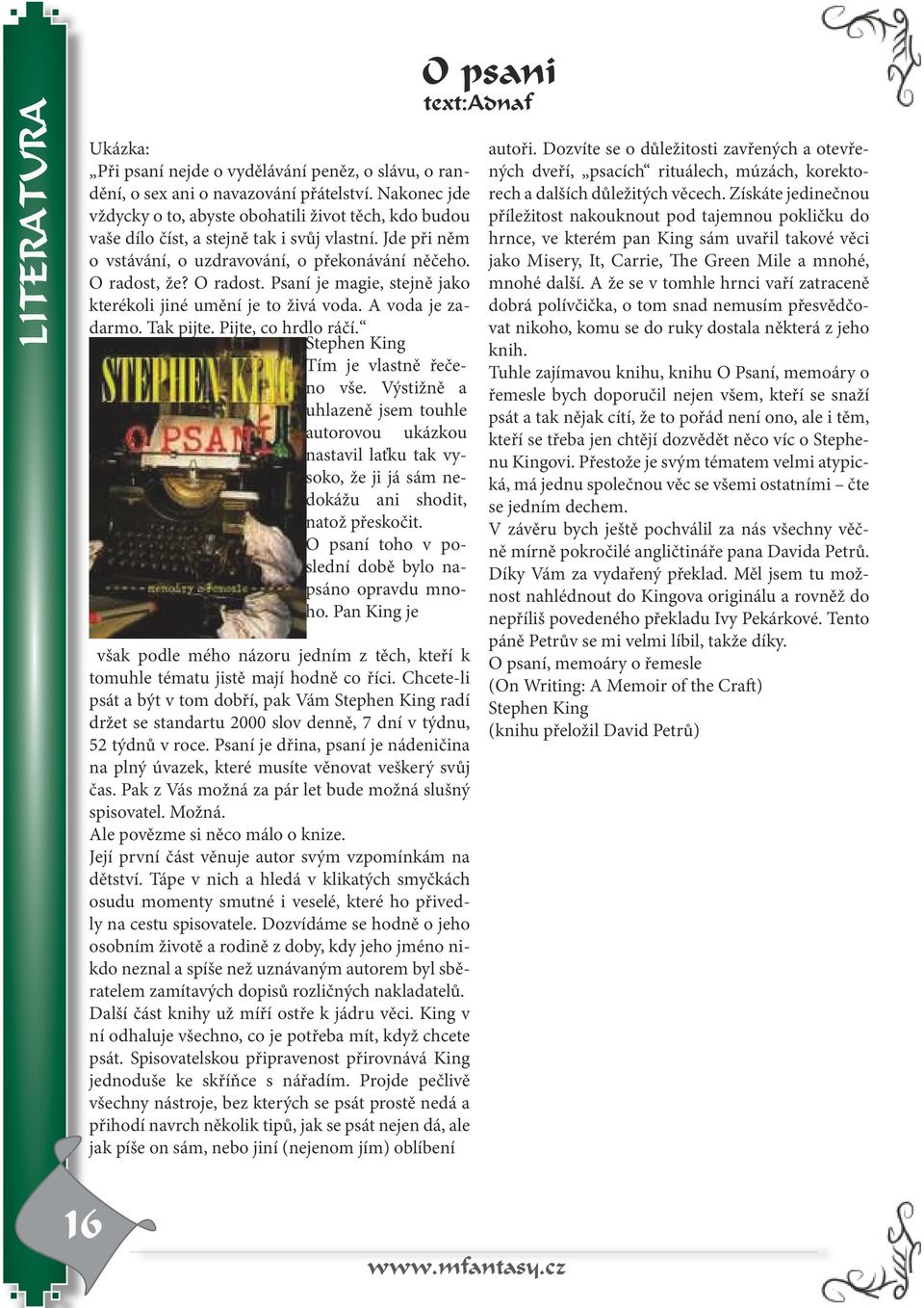 že? O radost. Psaní je magie, stejně jako kterékoli jiné umění je to živá voda. A voda je zadarmo. Tak pijte. Pijte, co hrdlo ráčí. Stephen King Tím je vlastně řečeno vše.