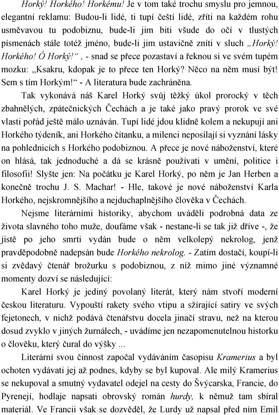 totéž jméno, bude-li jim ustavičně zníti v sluch Horký! Horkého! Ó Horký!, - snad se přece pozastaví a řeknou si ve svém tupém mozku: Ksakru, kdopak je to přece ten Horký? Něco na něm musí být!