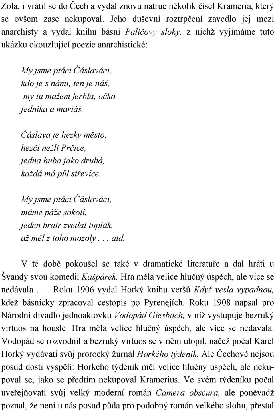 náš, my tu mažem ferbla, očko, jedníka a mariáš. Čáslava je hezky město, hezčí nežli Prčice, jedna huba jako druhá, každá má půl střevíce.