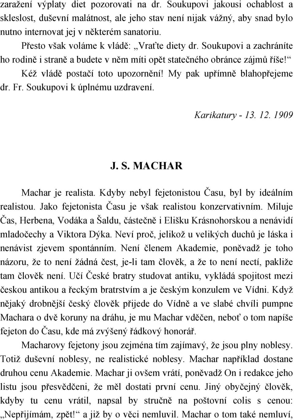 My pak upřímně blahopřejeme dr. Fr. Soukupovi k úplnému uzdravení. Karikatury - 13. 12. 1909 J. S. MACHAR Machar je realista. Kdyby nebyl fejetonistou Času, byl by ideálním realistou.