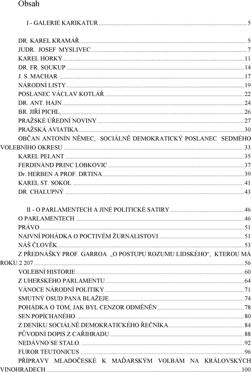 HERBEN A PROF. DRTINA...39 KAREL ST. SOKOL...41 DR. CHALUPNÝ...43 II - O PARLAMENTECH A JINÉ POLITICKÉ SATIRY...46 O PARLAMENTECH...46 PRÁVO...51 NAIVNÍ POHÁDKA O POCTIVÉM ŽURNALISTOVI...51 NÁŠ ČLOVĚK.