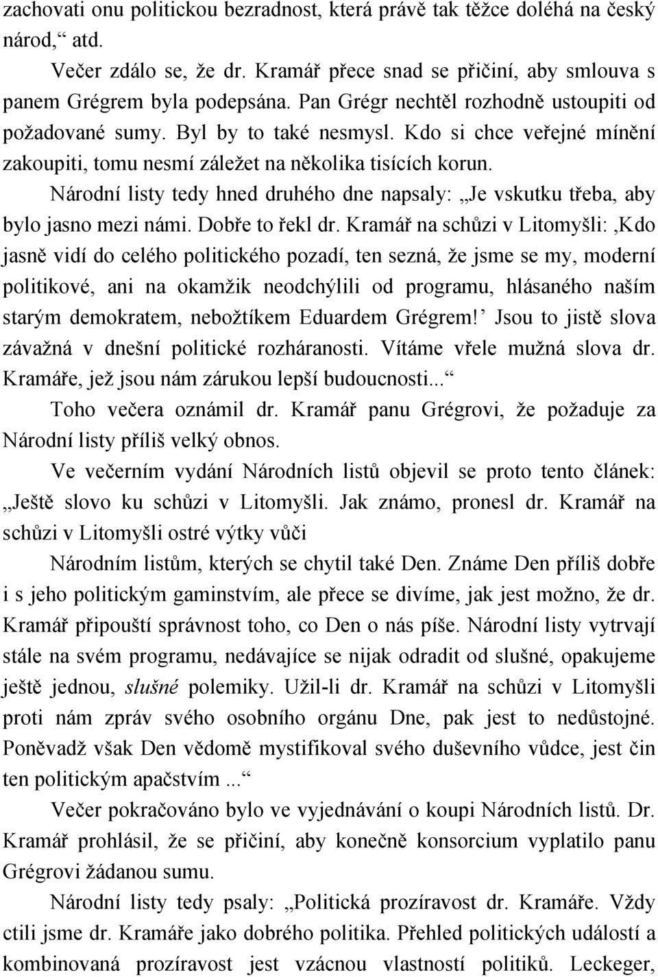 Národní listy tedy hned druhého dne napsaly: Je vskutku třeba, aby bylo jasno mezi námi. Dobře to řekl dr.