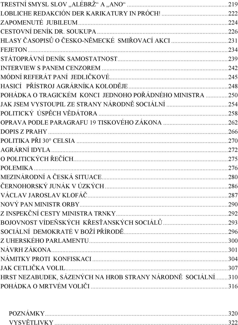 ..248 POHÁDKA O TRAGICKÉM KONCI JEDNOHO POŘÁDNÉHO MINISTRA...250 JAK JSEM VYSTOUPIL ZE STRANY NÁRODNĚ SOCIÁLNÍ...254 POLITICKÝ ÚSPĚCH VĚDÁTORA...258 OPRAVA PODLE PARAGRAFU 19 TISKOVÉHO ZÁKONA.