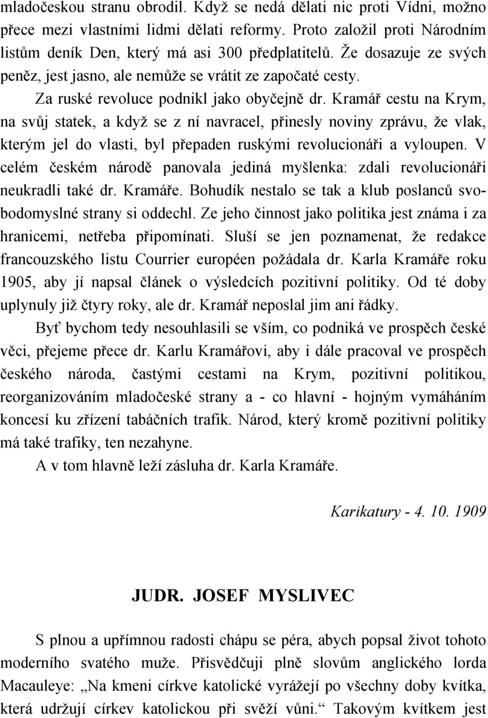 Kramář cestu na Krym, na svůj statek, a když se z ní navracel, přinesly noviny zprávu, že vlak, kterým jel do vlasti, byl přepaden ruskými revolucionáři a vyloupen.