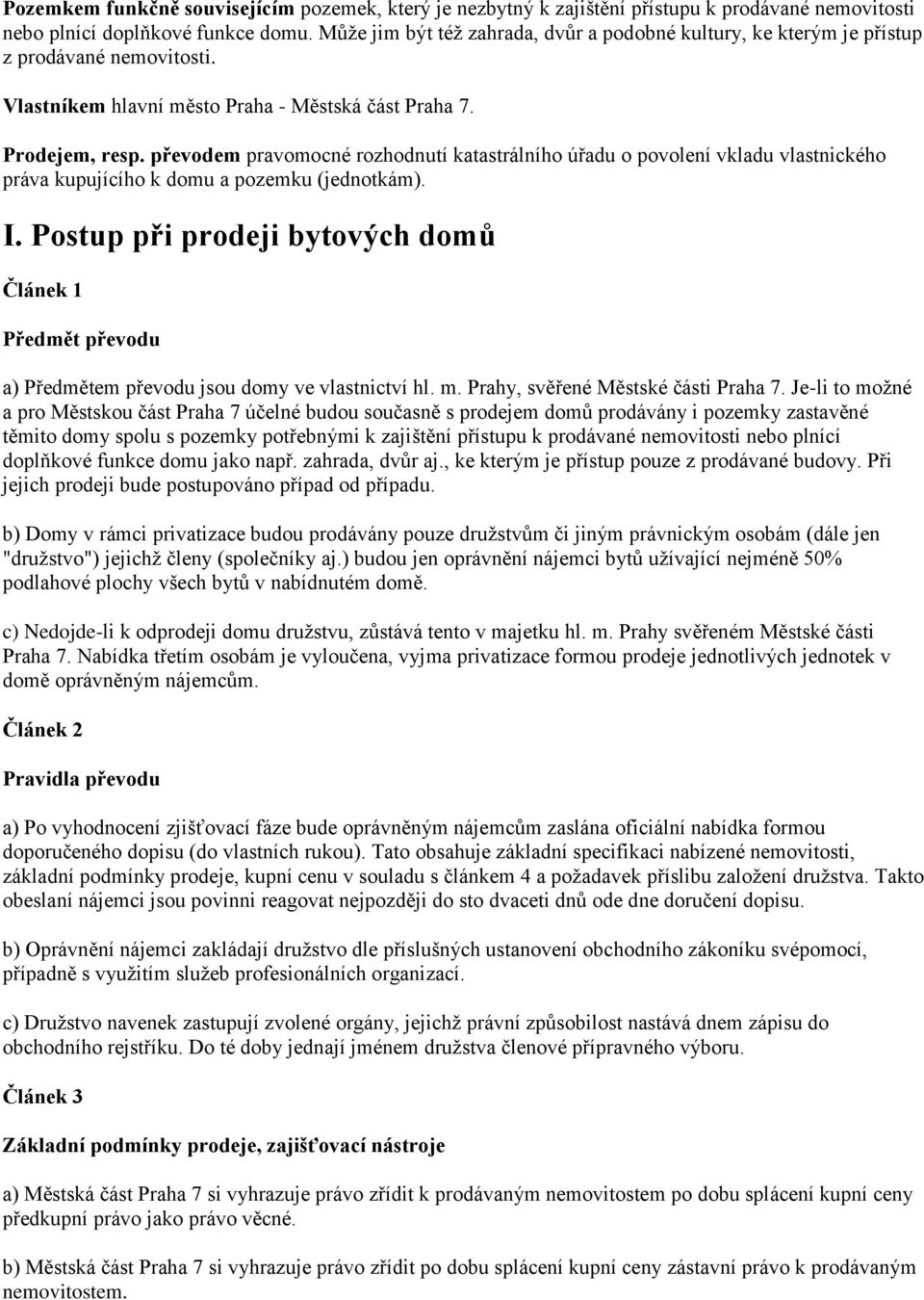 převodem pravomocné rozhodnutí katastrálního úřadu o povolení vkladu vlastnického práva kupujícího k domu a pozemku (jednotkám). I.