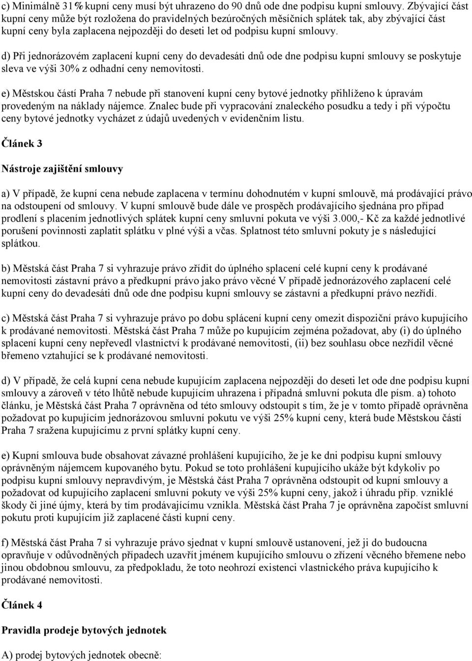 d) Při jednorázovém zaplacení kupní ceny do devadesáti dnů ode dne podpisu kupní smlouvy se poskytuje sleva ve výši 30% z odhadní ceny nemovitosti.