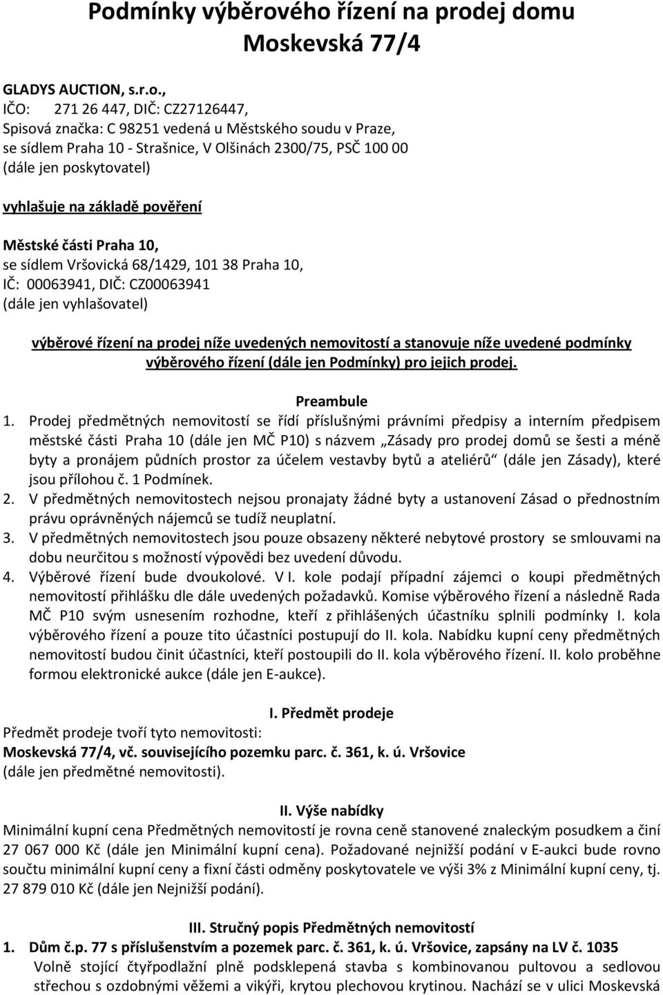 (dále jen vyhlašovatel) výběrové řízení na prodej níže uvedených nemovitostí a stanovuje níže uvedené podmínky výběrového řízení (dále jen Podmínky) pro jejich prodej. Preambule 1.