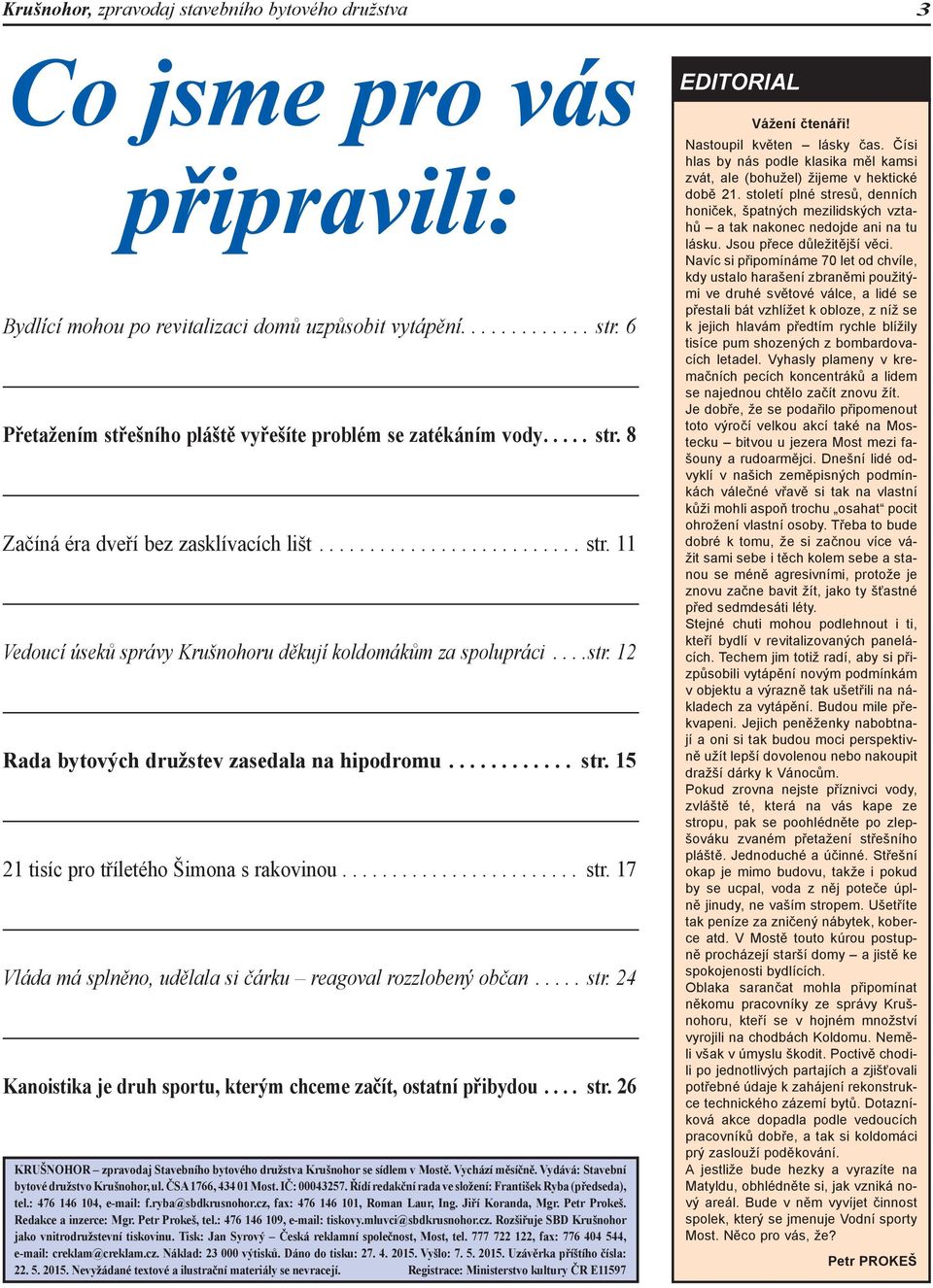 ...str. 12 Rada bytových družstev zasedala na hipodromu............ str. 15 21 tisíc pro tříletého Šimona s rakovinou........................ str. 17 Vláda má splněno, udělala si čárku reagoval rozzlobený občan.