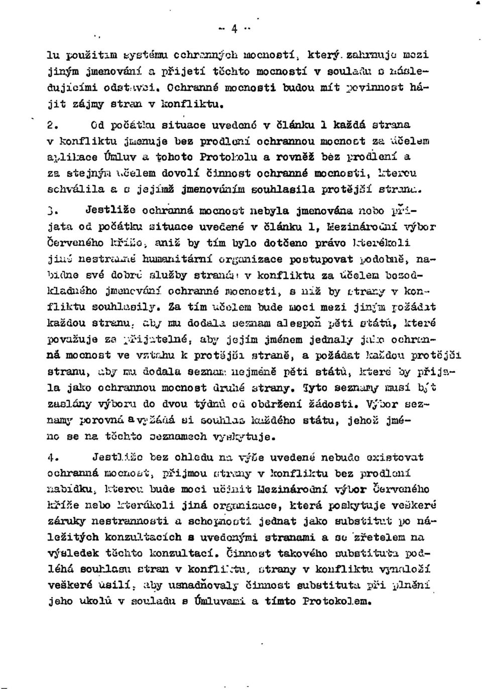 Od počátku situace uvedené v článku l každá strana v konfliktu jmenuje bez prodlení ochrannou mocnost za účelem aplikace Úmluv a tohoto Protokolu a rovněž bez prodlení a za stejným účelem dovolí