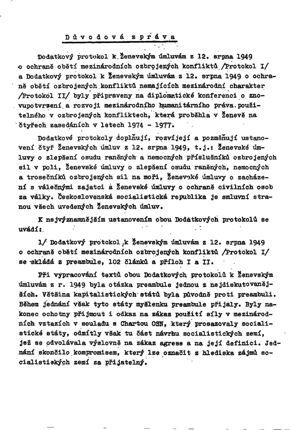 použitelného v ozbrojených konfliktech, která proběhla v Ženevě na čtyřech zasedáních v letech 1974-1977. Dodatkové protokoly doplňují, rozvíjejí a pozměňují ustanovení čtyř Ženevských úmluv z 12.