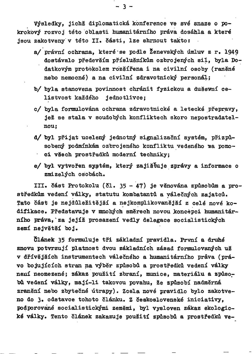 1949 dostávalo především příslušníkům ozbrojených sil, byla Dodatkovým protokolem rozšířena i na civilní osoby (raněné nebo nemocné) a na civilní zdravotnický personál; b/ byla stanovena povinnost