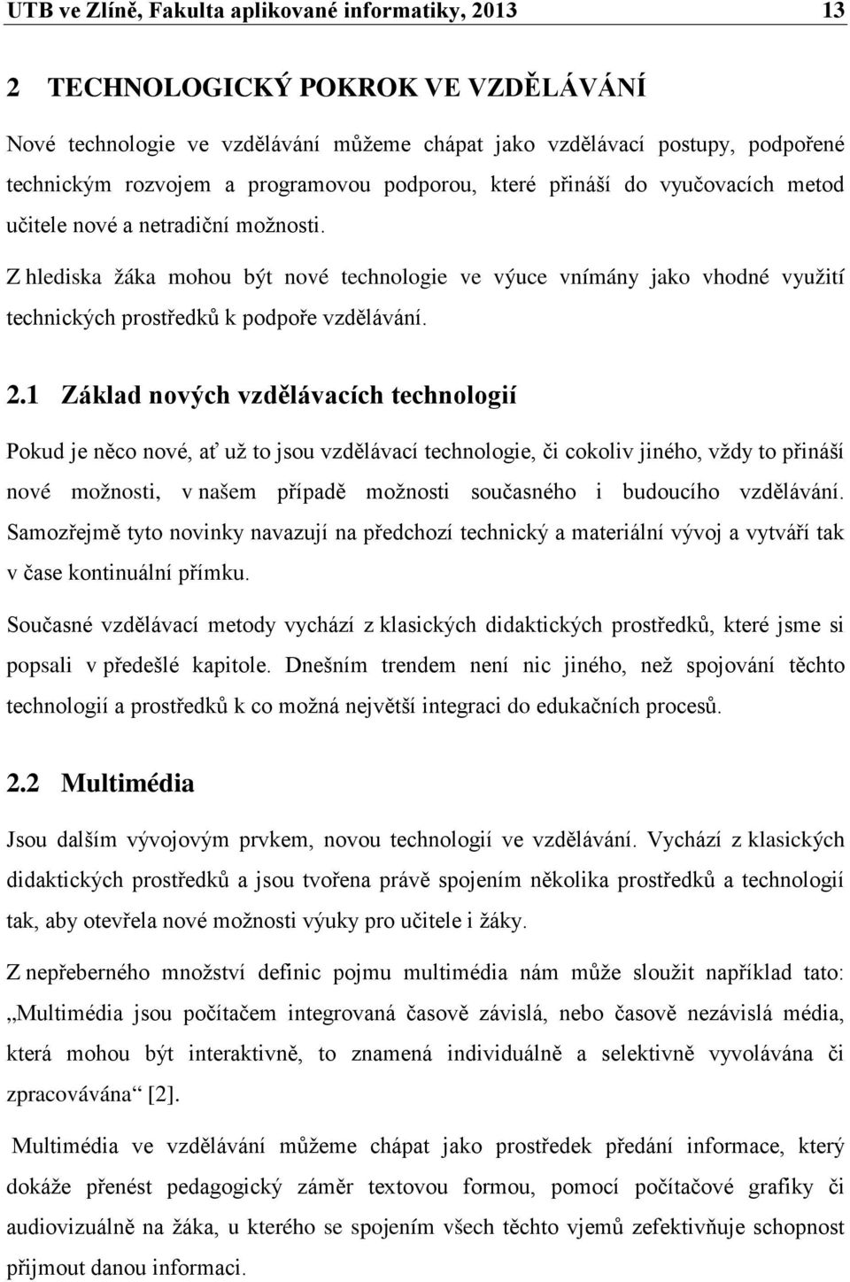 Z hlediska žáka mohou být nové technologie ve výuce vnímány jako vhodné využití technických prostředků k podpoře vzdělávání. 2.