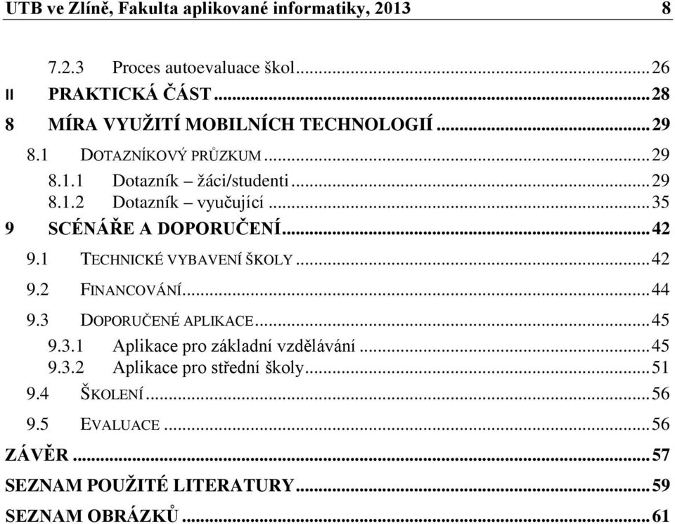 .. 35 9 SCÉNÁŘE A DOPORUČENÍ... 42 9.1 TECHNICKÉ VYBAVENÍ ŠKOLY... 42 9.2 FINANCOVÁNÍ... 44 9.3 DOPORUČENÉ APLIKACE... 45 9.3.1 Aplikace pro základní vzdělávání.