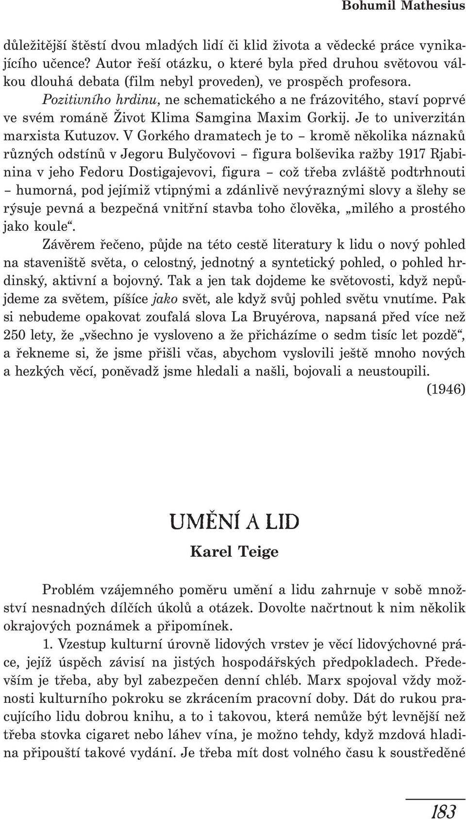 Pozitivního hrdinu, ne schematického a ne frázovitého, staví poprvé ve svém románě Život Klima Samgina Maxim Gorkij. Je to univerzitán marxista Kutuzov.