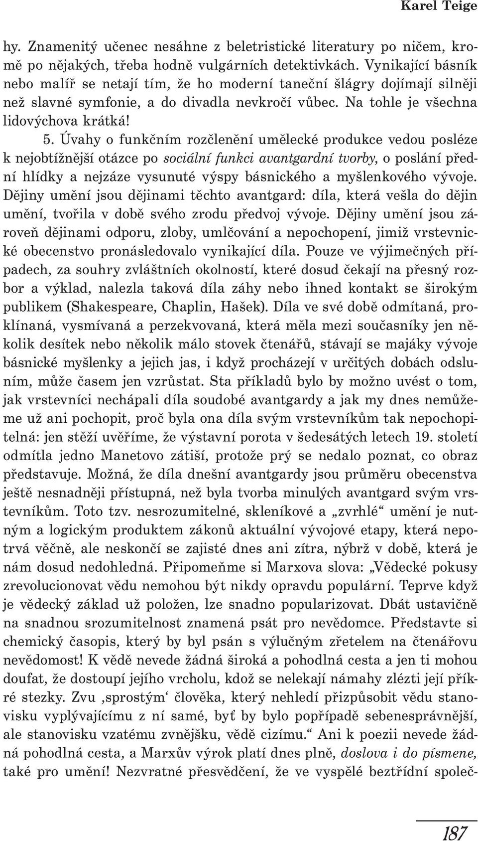 Úvahy o funkčním rozčlenění umělecké produkce vedou posléze k nejobtížnější otázce po sociální funkci avantgardní tvorby, o poslání přední hlídky a nejzáze vysunuté výspy básnického a myšlenkového