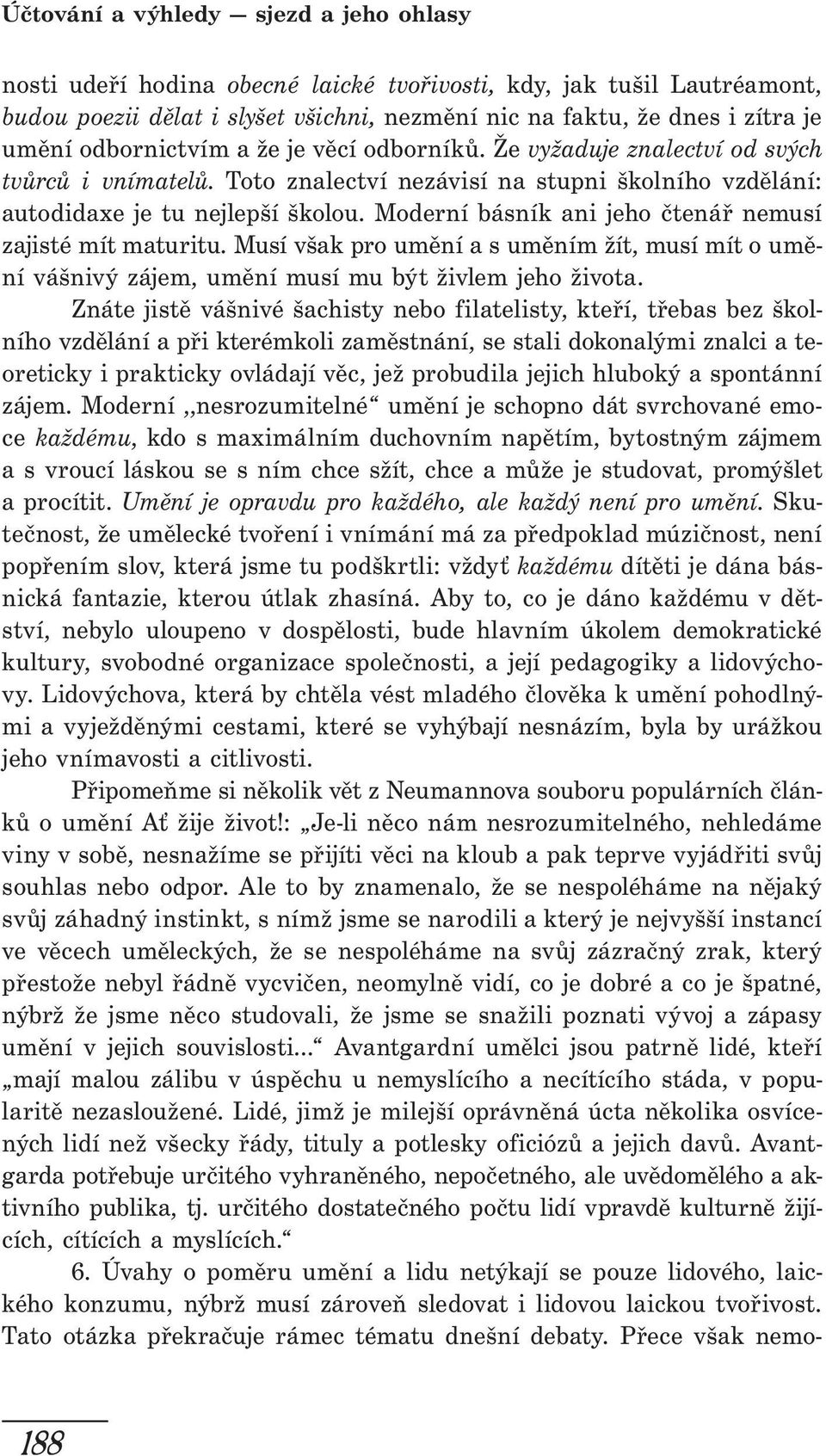 Moderní básník ani jeho čtenář nemusí zajisté mít maturitu. Musí však pro umění a s uměním žít, musí mít o umění vášnivý zájem, umění musí mu být živlem jeho života.