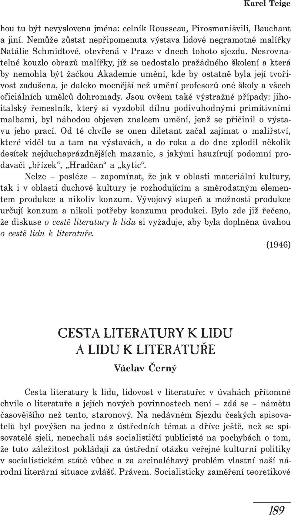 Nesrovnatelné kouzlo obrazů malířky, jíž se nedostalo pražádného školení a která by nemohla být žačkou Akademie umění, kde by ostatně byla její tvořivost zadušena, je daleko mocnější než umění