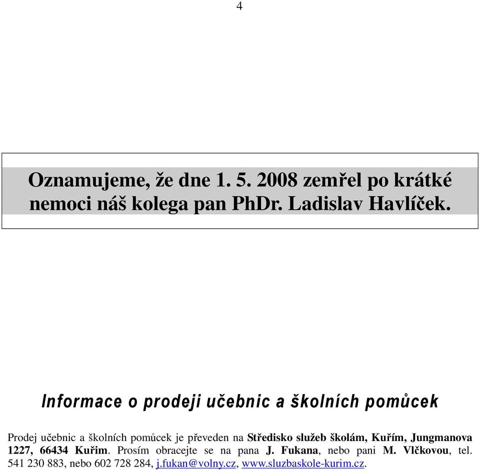 Středisko služeb školám, Kuřím, Jungmanova 1227, 66434 Kuřim. Prosím obracejte se na pana J.