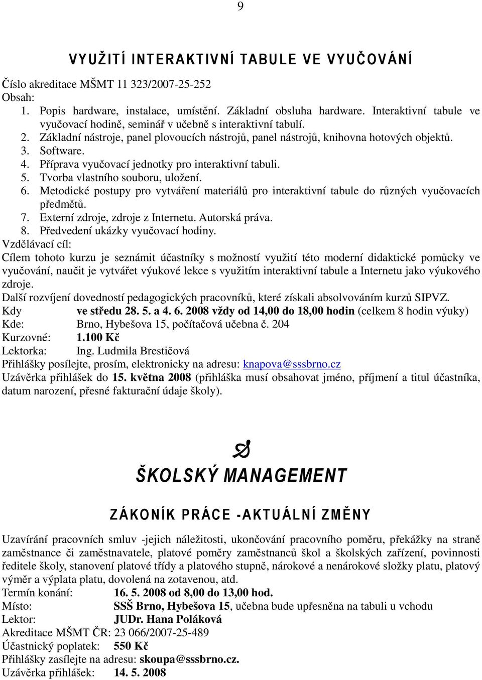 Příprava vyučovací jednotky pro interaktivní tabuli. 5. Tvorba vlastního souboru, uložení. 6. Metodické postupy pro vytváření materiálů pro interaktivní tabule do různých vyučovacích předmětů. 7.