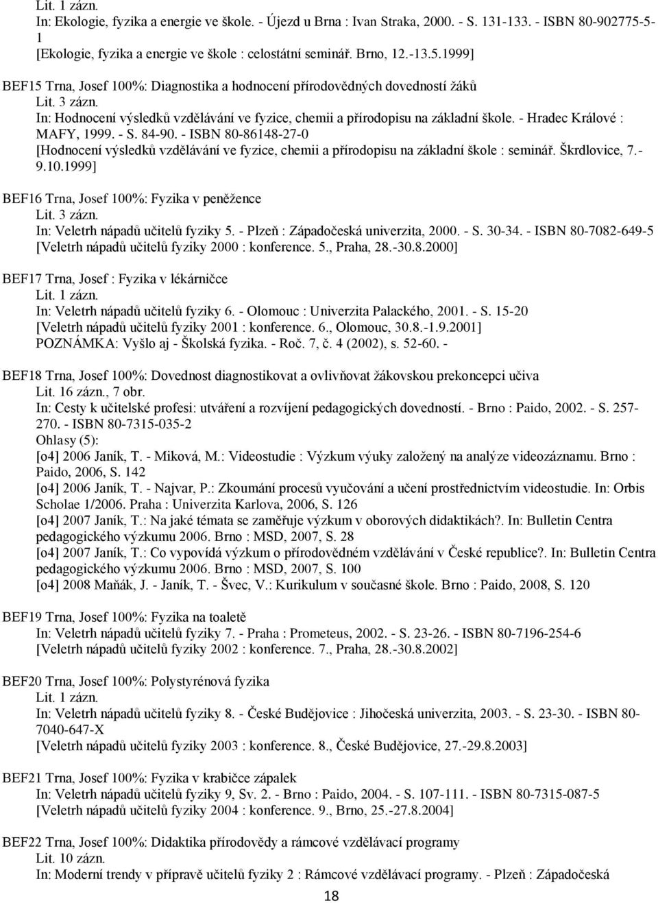 In: Hodnocení výsledků vzdělávání ve fyzice, chemii a přírodopisu na základní škole. - Hradec Králové : MAFY, 1999. - S. 84-90.