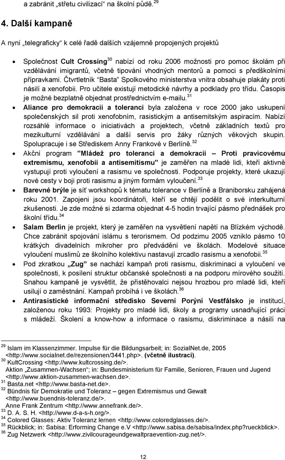 vhodných mentorů a pomoci s předškolními přípravkami. Čtvrtletník Basta Spolkového ministerstva vnitra obsahuje plakáty proti násilí a xenofobii.