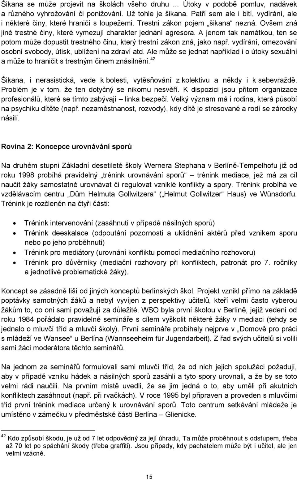 A jenom tak namátkou, ten se potom může dopustit trestného činu, který trestní zákon zná, jako např. vydírání, omezování osobní svobody, útisk, ublížení na zdraví atd.