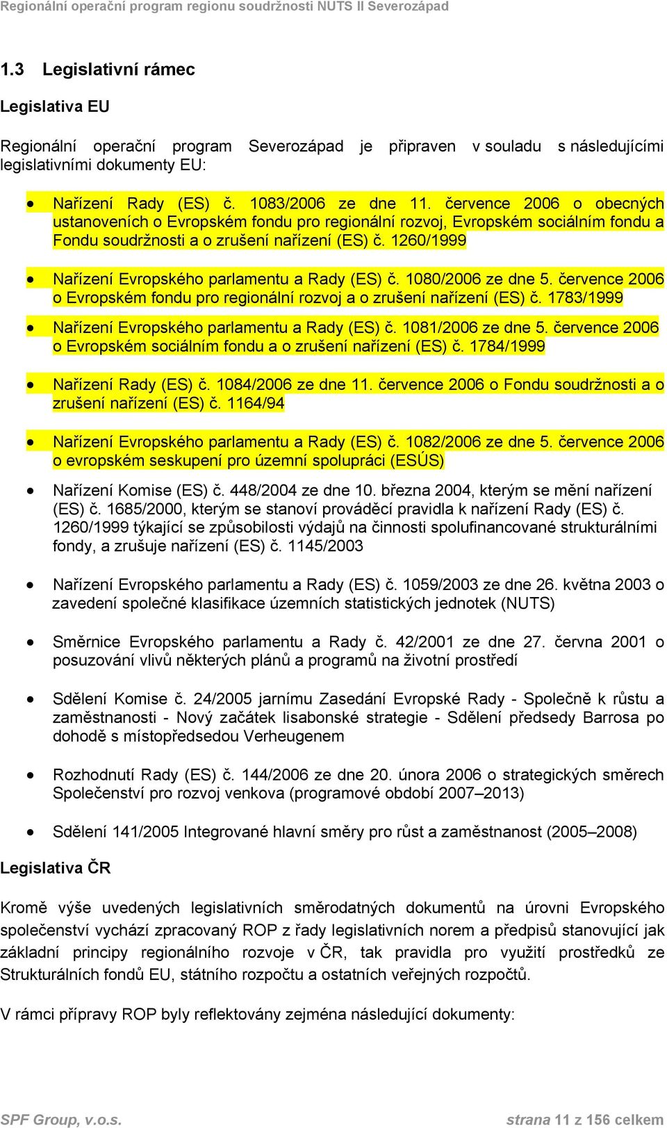 1260/1999 Nařízení Evropského parlamentu a Rady (ES) č. 1080/2006 ze dne 5. července 2006 o Evropském fondu pro regionální rozvoj a o zrušení nařízení (ES) č.