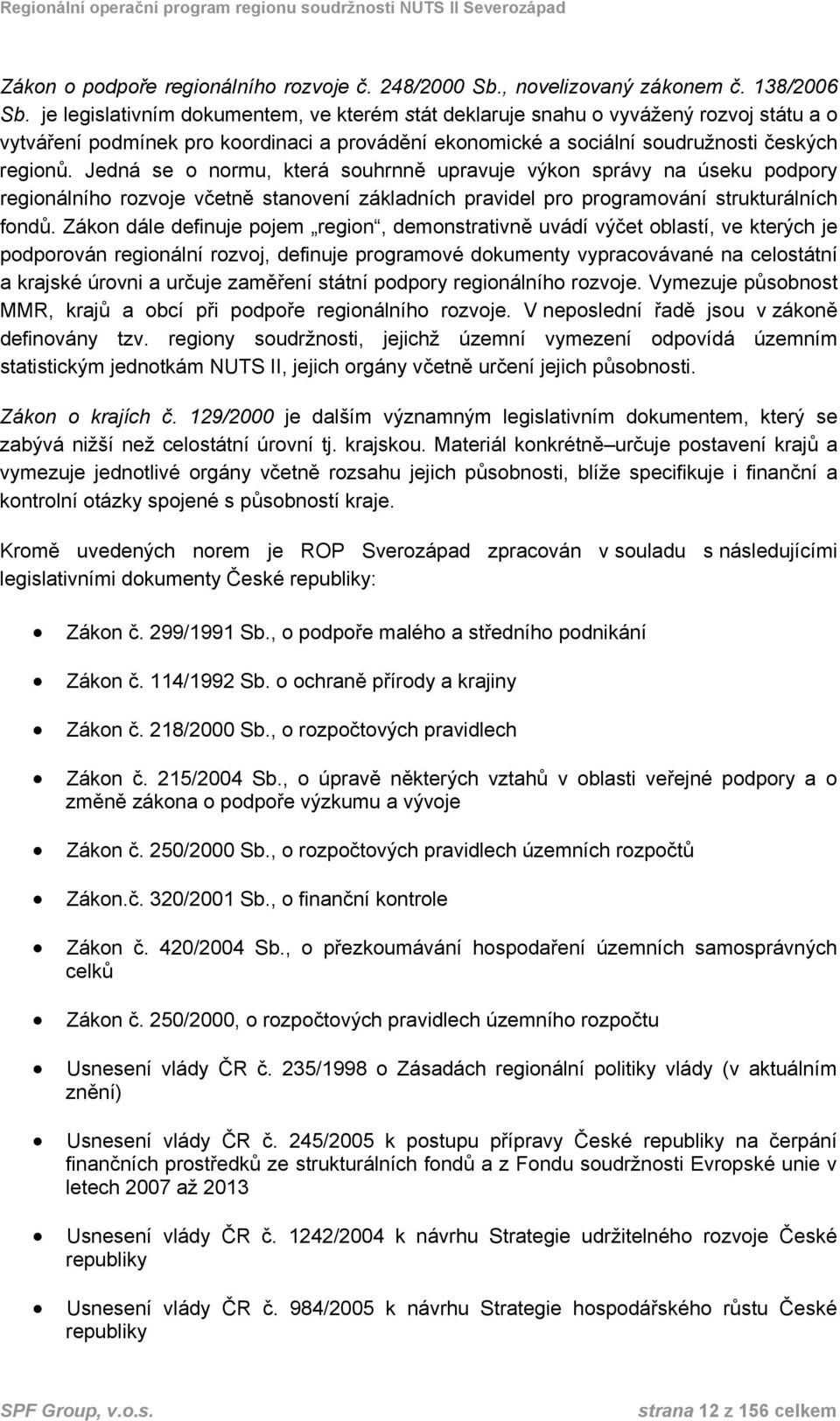 Jedná se o normu, která souhrnně upravuje výkon správy na úseku podpory regionálního rozvoje včetně stanovení základních pravidel pro programování strukturálních fondů.