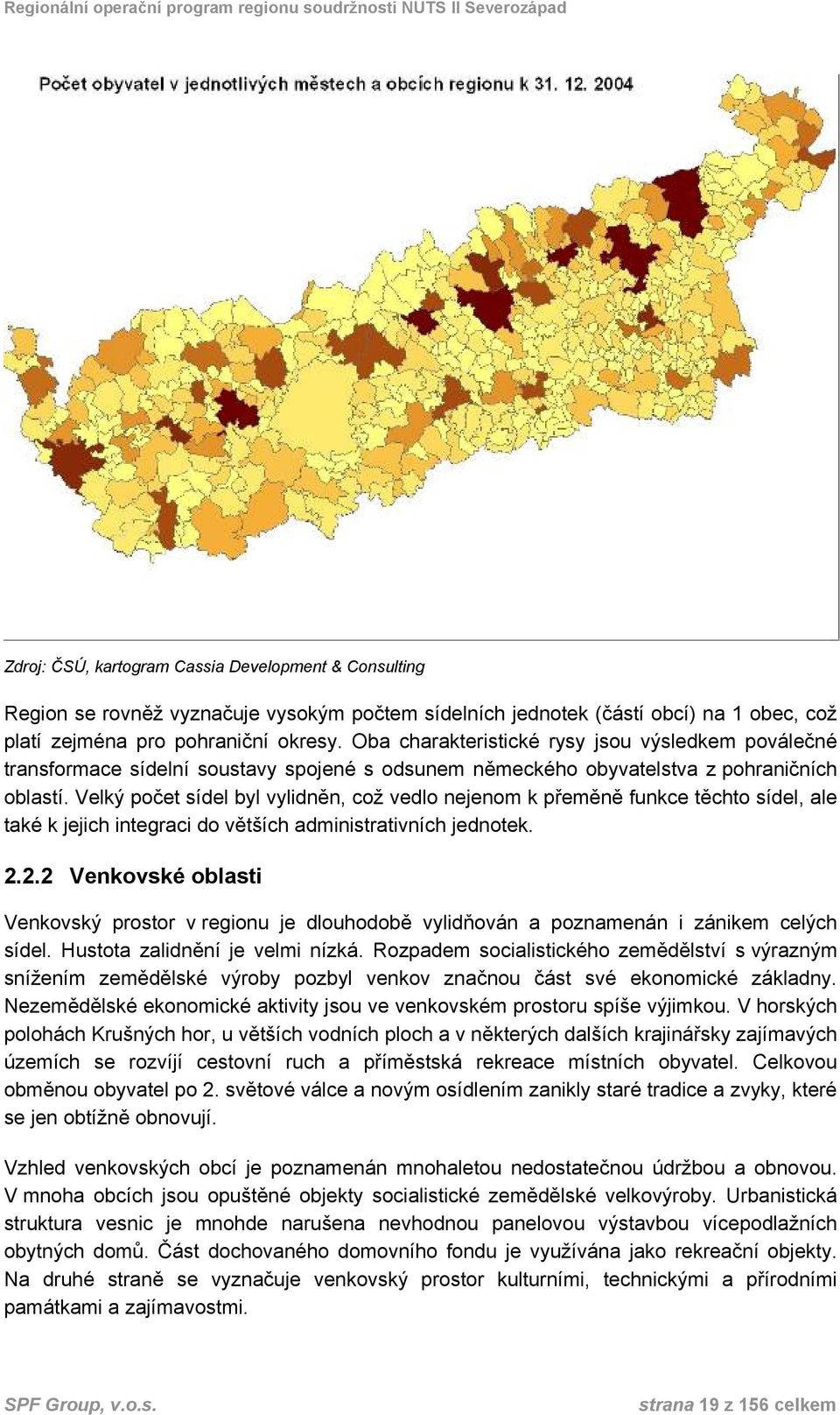 Velký počet sídel byl vylidněn, což vedlo nejenom k přeměně funkce těchto sídel, ale také k jejich integraci do větších administrativních jednotek. 2.