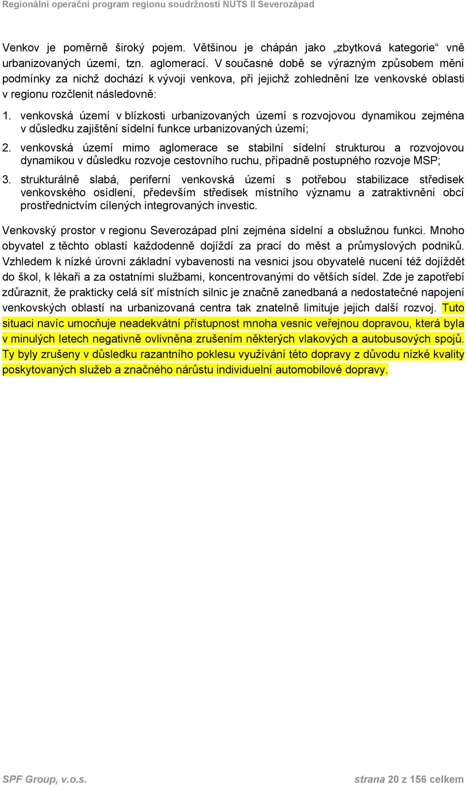 venkovská území v blízkosti urbanizovaných území s rozvojovou dynamikou zejména v důsledku zajištění sídelní funkce urbanizovaných území; 2.