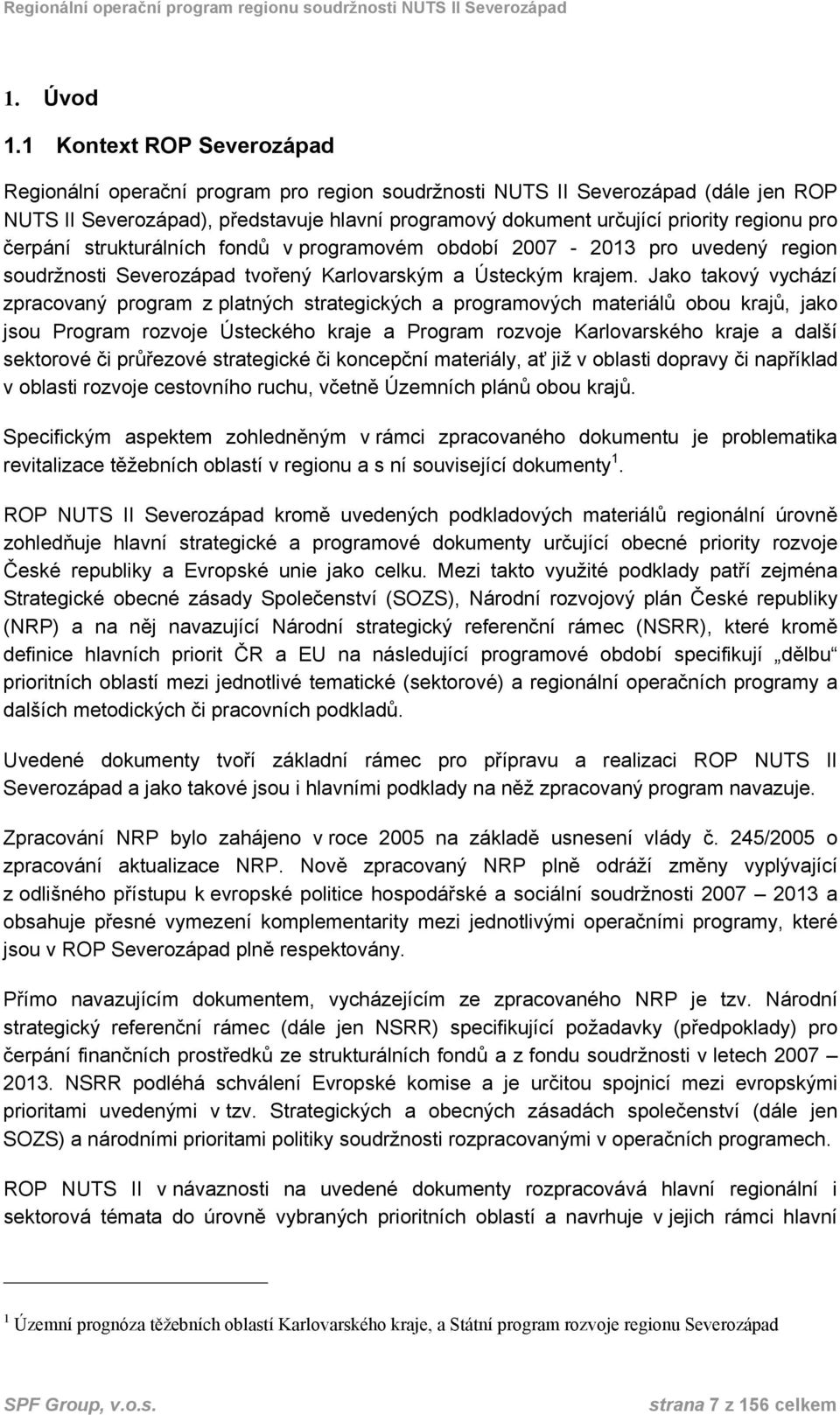 pro čerpání strukturálních fondů v programovém období 2007-2013 pro uvedený region soudržnosti Severozápad tvořený Karlovarským a Ústeckým krajem.
