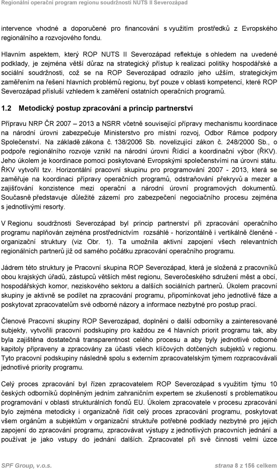 na ROP Severozápad odrazilo jeho užším, strategickým zaměřením na řešení hlavních problémů regionu, byť pouze v oblasti kompetencí, které ROP Severozápad přísluší vzhledem k zaměření ostatních